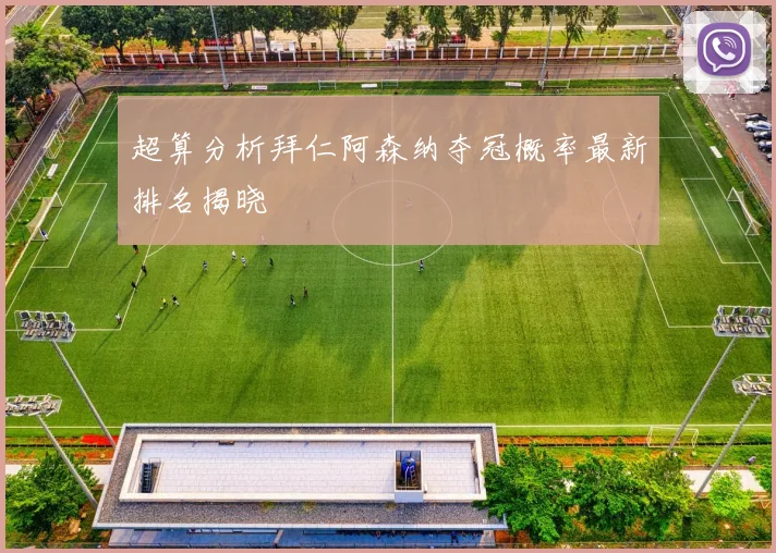 超算分析拜仁阿森纳夺冠概率最新排名揭晓
