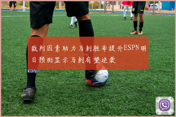 裁判因素助力马刺胜率提升ESPN明日预测显示马刺有望逆袭