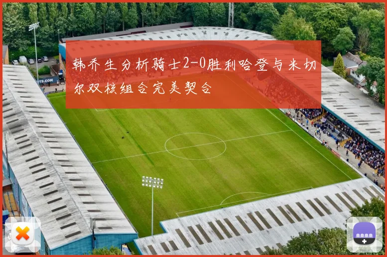 韩乔生分析骑士2-0胜利哈登与米切尔双核组合完美契合