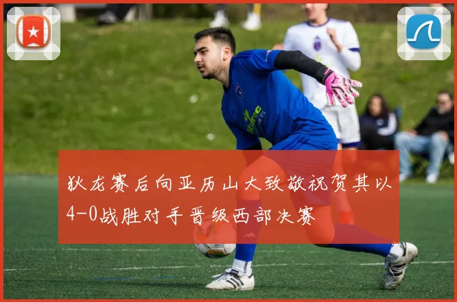 狄龙赛后向亚历山大致敬祝贺其以4-0战胜对手晋级西部决赛